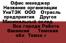 Офис-менеджер › Название организации ­ УниТЭК, ООО › Отрасль предприятия ­ Другое › Минимальный оклад ­ 17 000 - Все города Работа » Вакансии   . Томская обл.,Томск г.